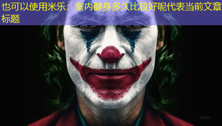 米乐：室内健身多久比较好呢